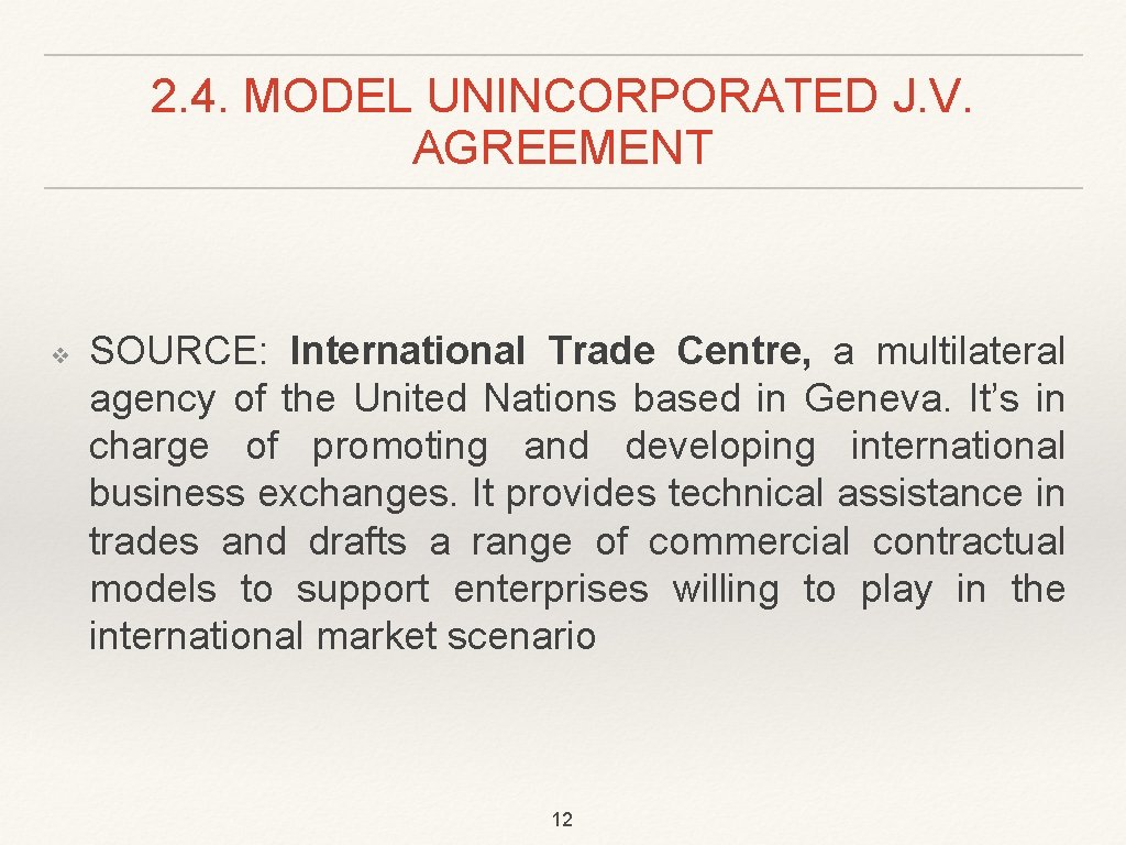2. 4. MODEL UNINCORPORATED J. V. AGREEMENT ❖ SOURCE: International Trade Centre, a multilateral