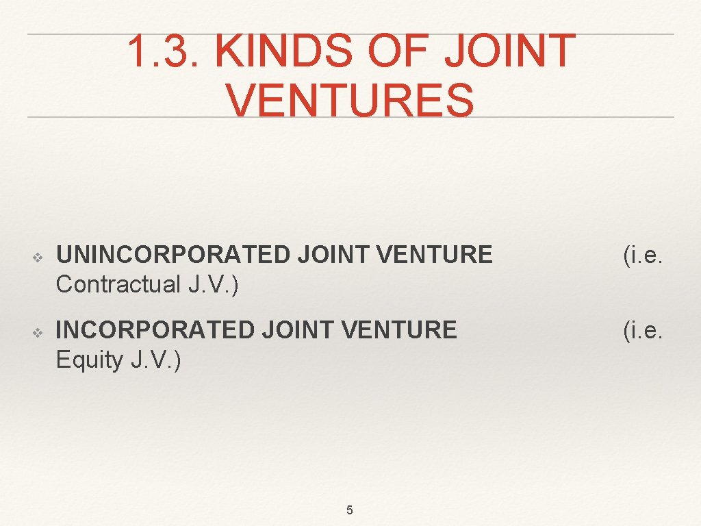 1. 3. KINDS OF JOINT VENTURES ❖ ❖ UNINCORPORATED JOINT VENTURE (i. e. Contractual