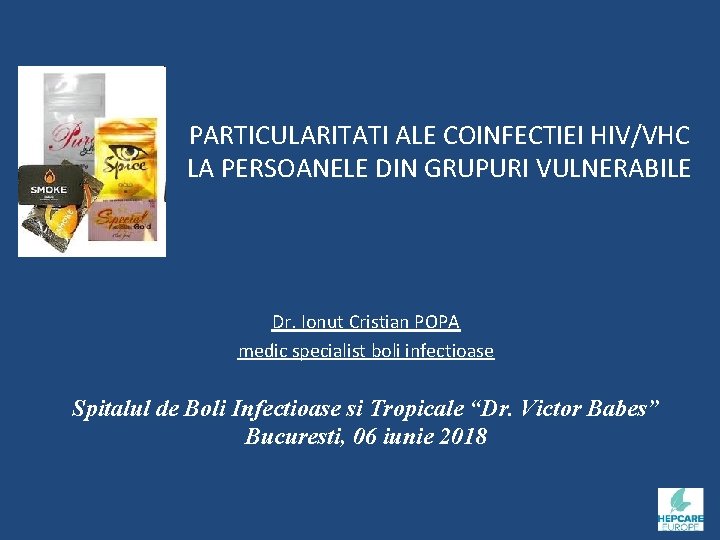 PARTICULARITATI ALE COINFECTIEI HIV/VHC LA PERSOANELE DIN GRUPURI VULNERABILE Dr. Ionut Cristian POPA medic