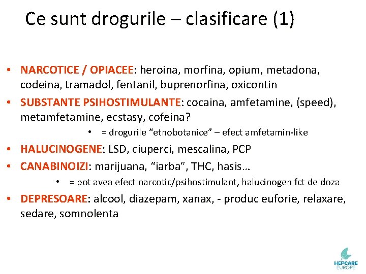 Ce sunt drogurile – clasificare (1) • NARCOTICE / OPIACEE: heroina, morfina, opium, metadona,