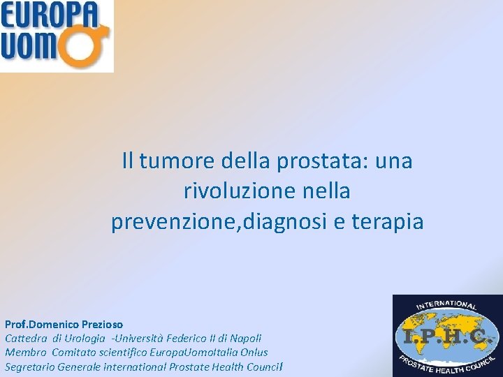 Il tumore della prostata: una rivoluzione nella prevenzione, diagnosi e terapia Prof. Domenico Prezioso
