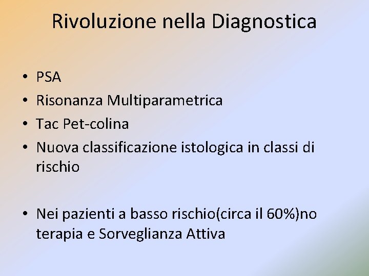 Rivoluzione nella Diagnostica • • PSA Risonanza Multiparametrica Tac Pet-colina Nuova classificazione istologica in