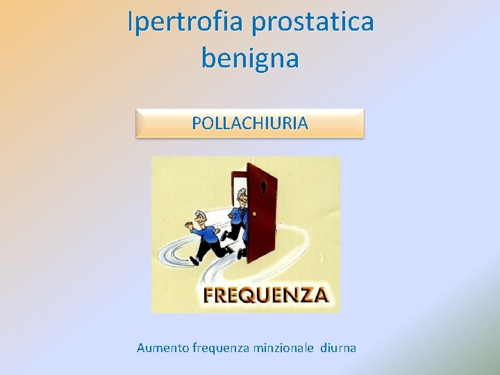 Ipertrofia prostatica benigna POLLACHIURIA Aumento frequenza minzionale diurna 