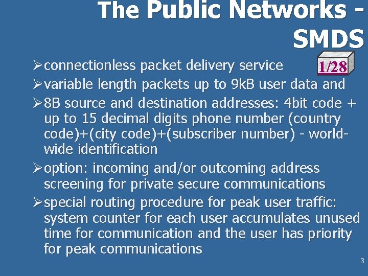 The Public Networks - SMDS Øconnectionless packet delivery service 1/28 Øvariable length packets up