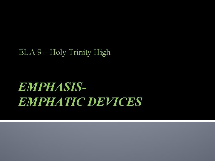 ELA 9 – Holy Trinity High EMPHASISEMPHATIC DEVICES 