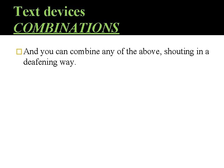 Text devices COMBINATIONS � And you can combine any of the above, shouting in