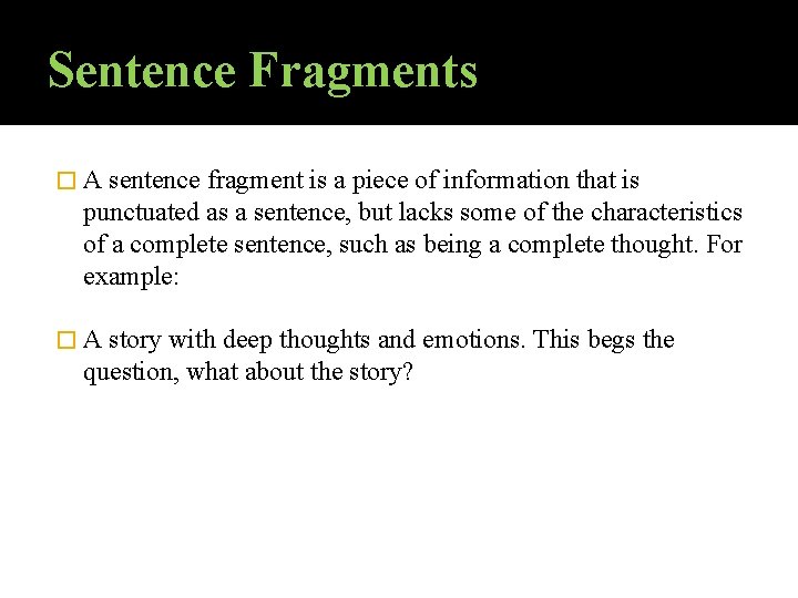 Sentence Fragments � A sentence fragment is a piece of information that is punctuated