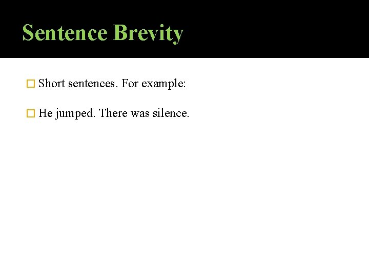 Sentence Brevity � Short sentences. For example: � He jumped. There was silence. 