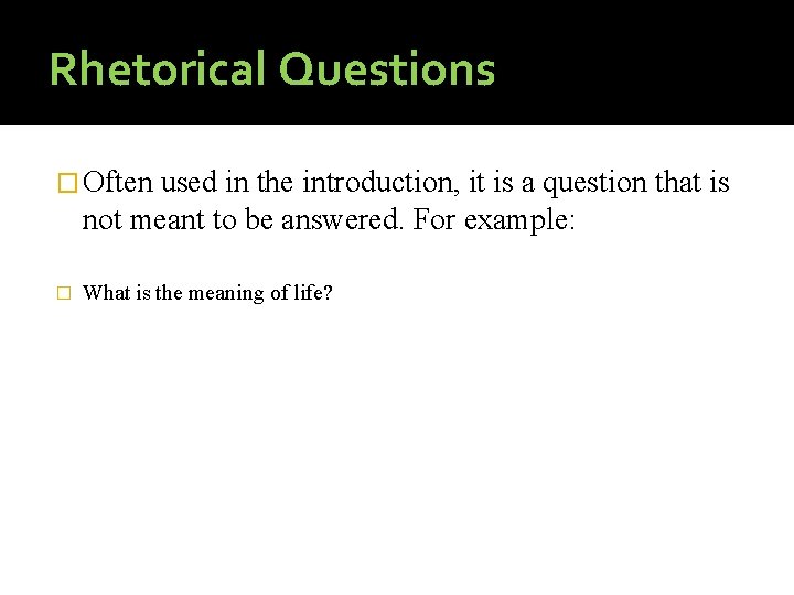 Rhetorical Questions � Often used in the introduction, it is a question that is