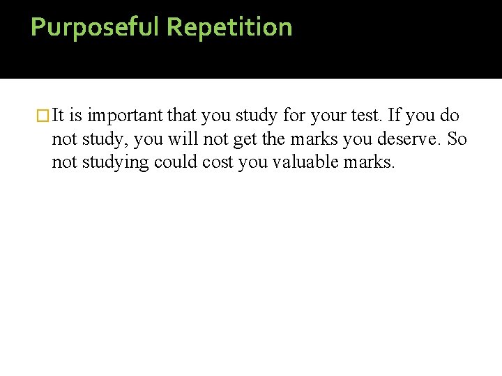 Purposeful Repetition � It is important that you study for your test. If you