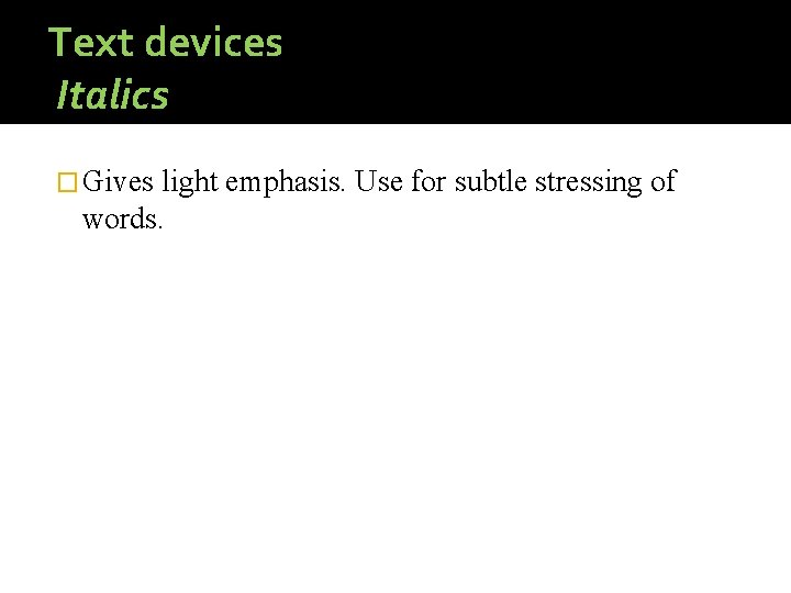 Text devices Italics � Gives light emphasis. Use for subtle stressing of words. 