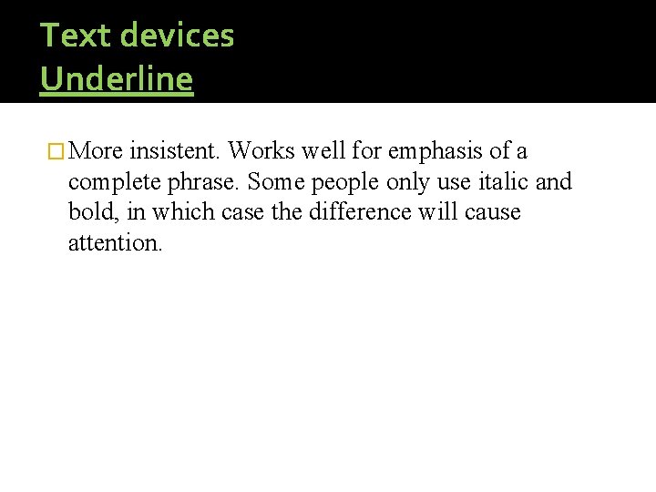 Text devices Underline � More insistent. Works well for emphasis of a complete phrase.