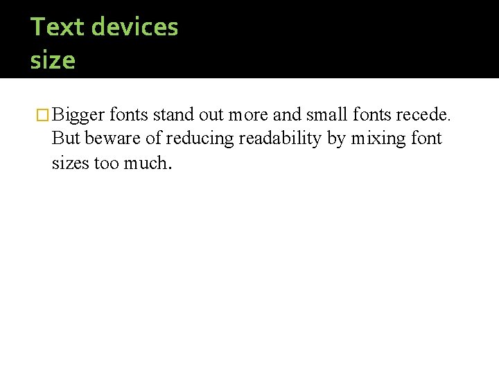 Text devices size � Bigger fonts stand out more and small fonts recede. But