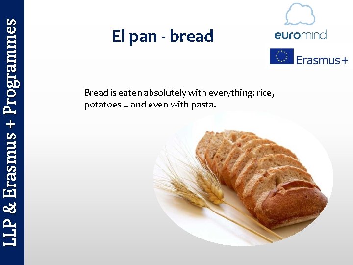 LLP & Erasmus + Programmes El pan - bread Bread is eaten absolutely with