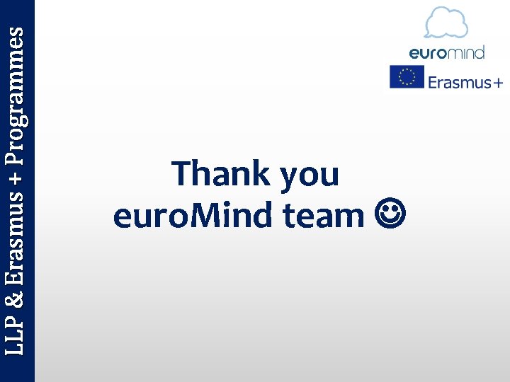 LLP & Erasmus + Programmes Thank you euro. Mind team 