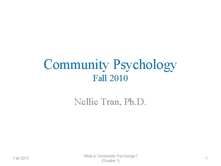Community Psychology Fall 2010 Nellie Tran, Ph. D. Fall 2010 What is Community Psychology?