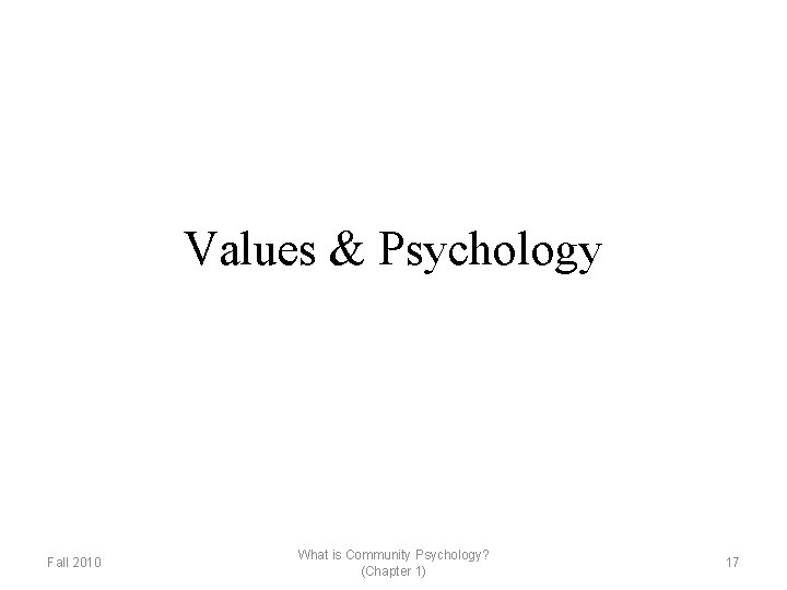 Values & Psychology Fall 2010 What is Community Psychology? (Chapter 1) 17 