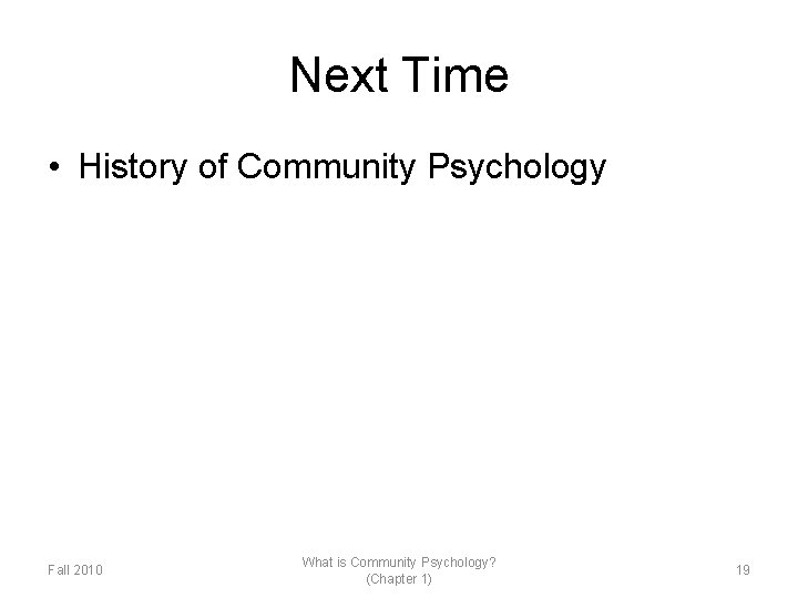 Next Time • History of Community Psychology Fall 2010 What is Community Psychology? (Chapter