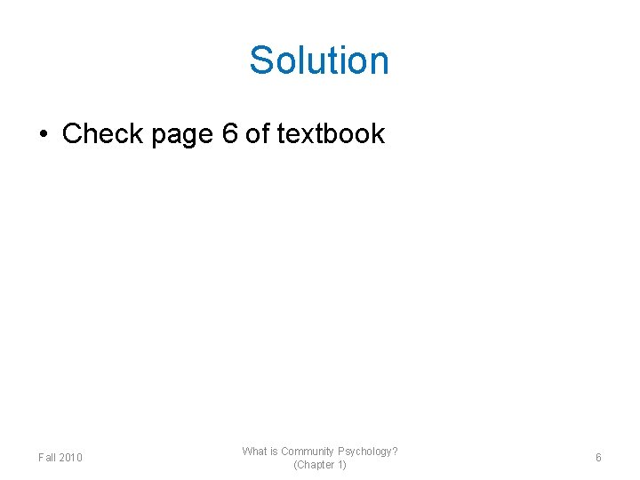 Solution • Check page 6 of textbook Fall 2010 What is Community Psychology? (Chapter