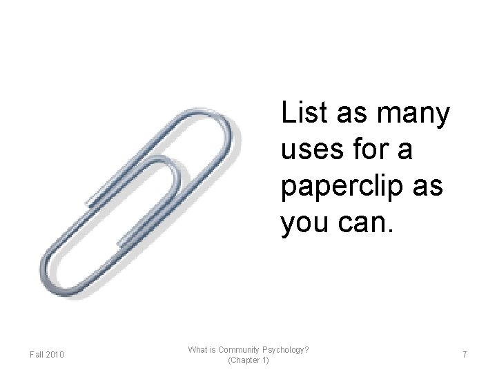List as many uses for a paperclip as you can. Fall 2010 What is