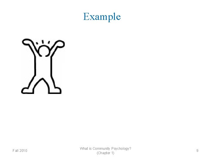 Example Fall 2010 What is Community Psychology? (Chapter 1) 9 
