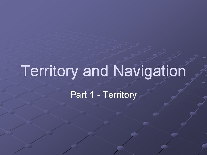 Territory and Navigation Part 1 - Territory 