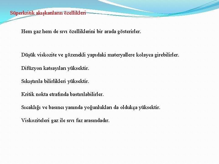 Süperkritik akışkanların özellikleri Hem gaz hem de sıvı özelliklerini bir arada gösterirler. Düşük viskozite