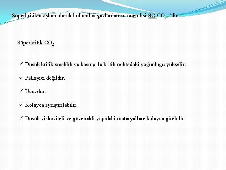 Süperkritik akışkan olarak kullanılan gazlardan en önemlisi SC-CO 2 ‘dir. Süperkritik CO 2 Düşük