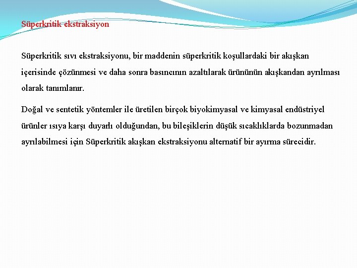 Süperkritik ekstraksiyon Süperkritik sıvı ekstraksiyonu, bir maddenin süperkritik koşullardaki bir akışkan içerisinde çözünmesi ve