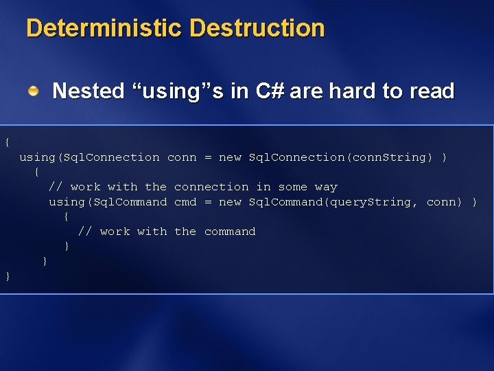 Deterministic Destruction Nested “using”s in C# are hard to read { using(Sql. Connection conn