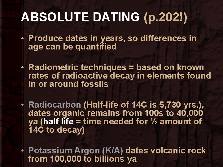 ABSOLUTE DATING (p. 202!) • Produce dates in years, so differences in age can