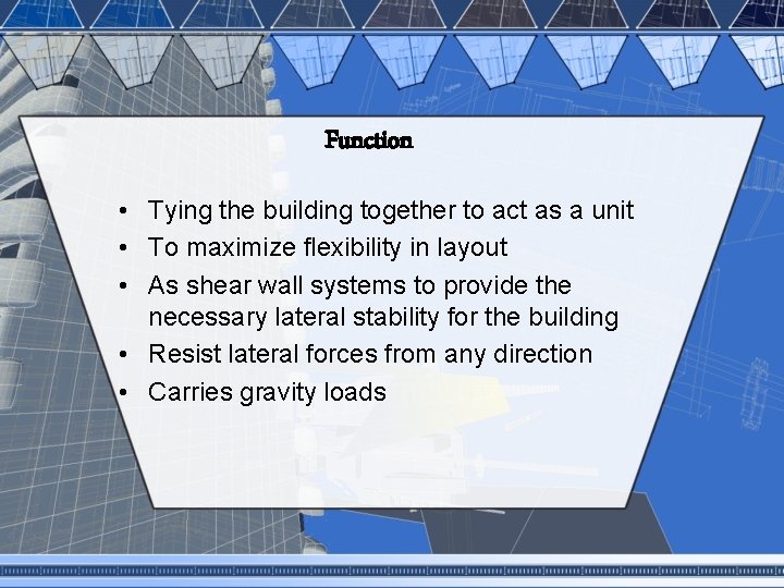 Function • Tying the building together to act as a unit • To maximize