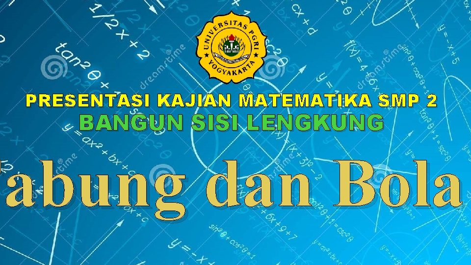 PRESENTASI KAJIAN MATEMATIKA SMP 2 BANGUN SISI LENGKUNG Tabung dan Bola 