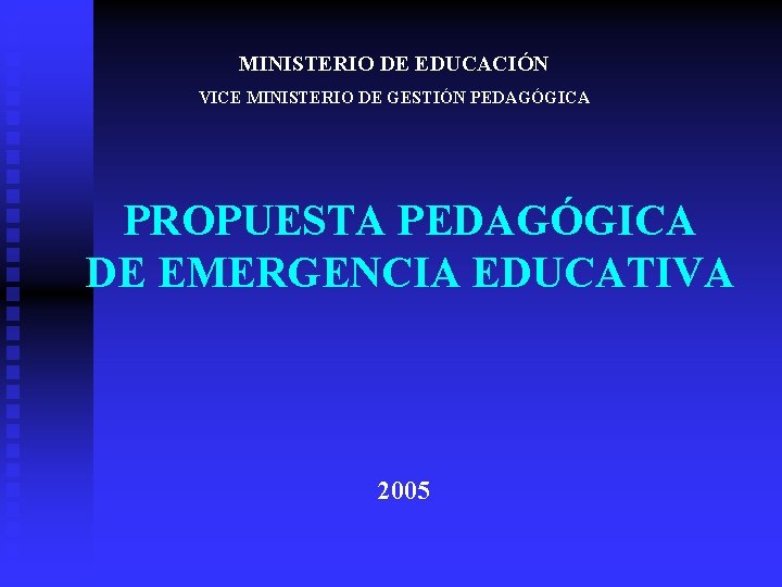 MINISTERIO DE EDUCACIÓN VICE MINISTERIO DE GESTIÓN PEDAGÓGICA PROPUESTA PEDAGÓGICA DE EMERGENCIA EDUCATIVA 2005