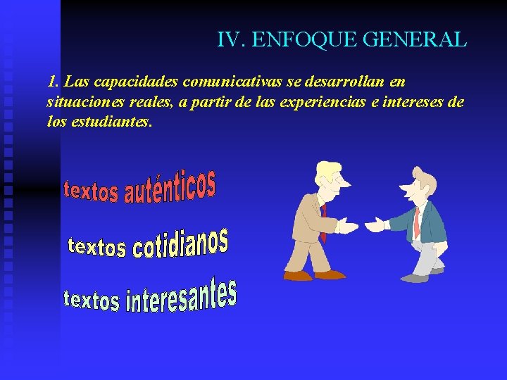 IV. ENFOQUE GENERAL 1. Las capacidades comunicativas se desarrollan en situaciones reales, a partir