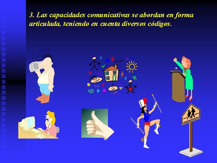 3. Las capacidades comunicativas se abordan en forma articulada, teniendo en cuenta diversos códigos.