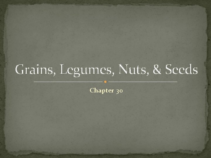 Grains, Legumes, Nuts, & Seeds Chapter 30 