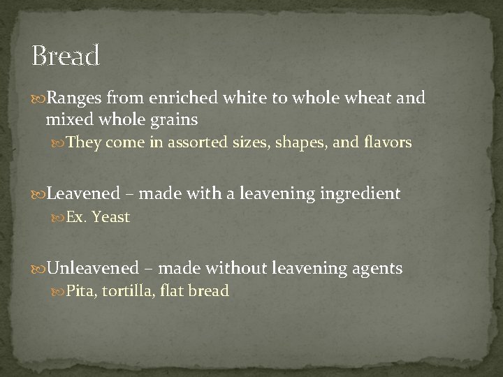 Bread Ranges from enriched white to whole wheat and mixed whole grains They come