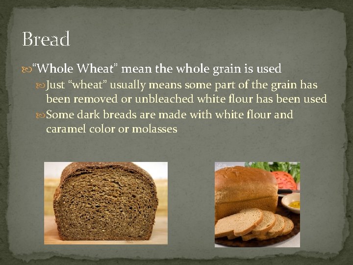 Bread “Whole Wheat” mean the whole grain is used Just “wheat” usually means some