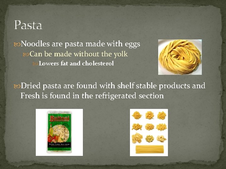 Pasta Noodles are pasta made with eggs Can be made without the yolk Lowers