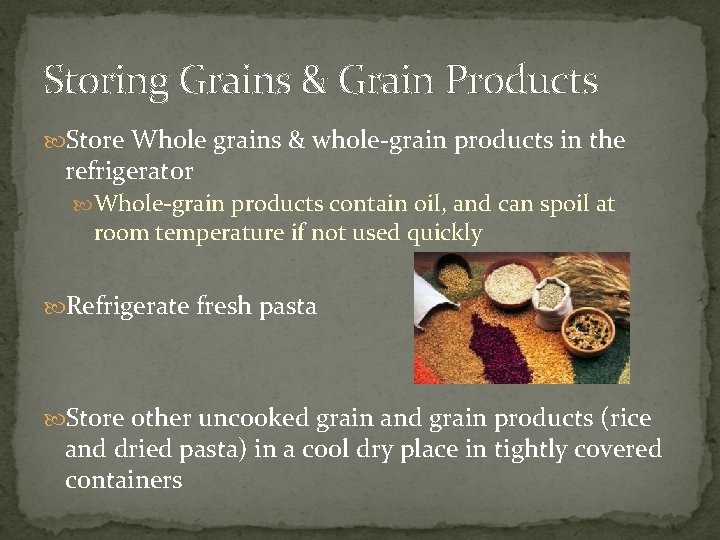 Storing Grains & Grain Products Store Whole grains & whole-grain products in the refrigerator