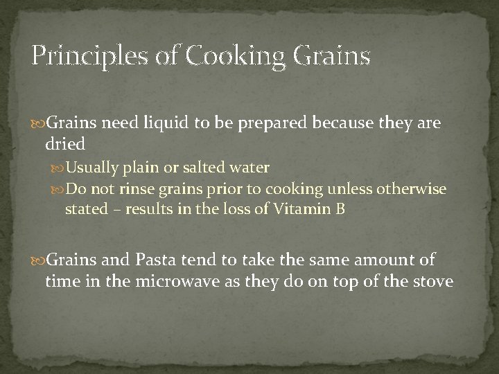 Principles of Cooking Grains need liquid to be prepared because they are dried Usually