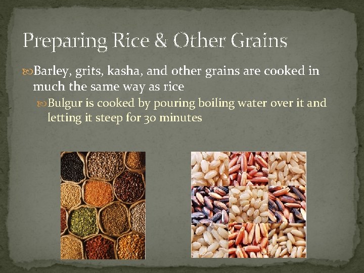 Preparing Rice & Other Grains Barley, grits, kasha, and other grains are cooked in