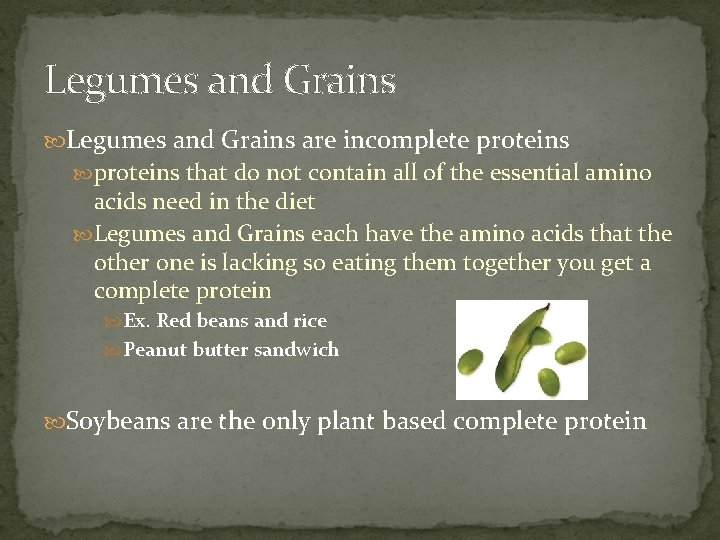 Legumes and Grains are incomplete proteins that do not contain all of the essential