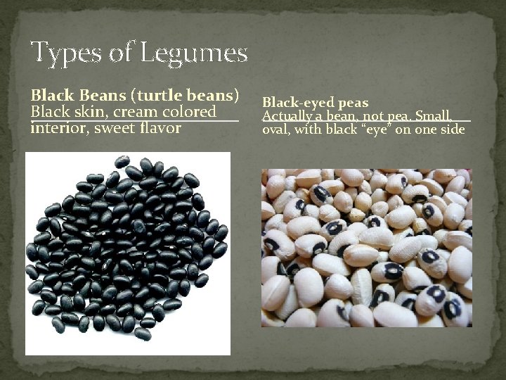 Types of Legumes Black Beans (turtle beans) Black skin, cream colored interior, sweet flavor