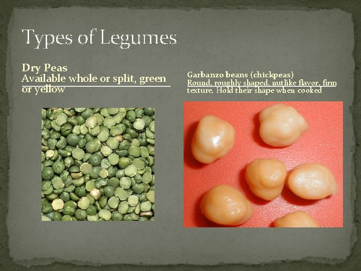 Types of Legumes Dry Peas Available whole or split, green or yellow Garbanzo beans