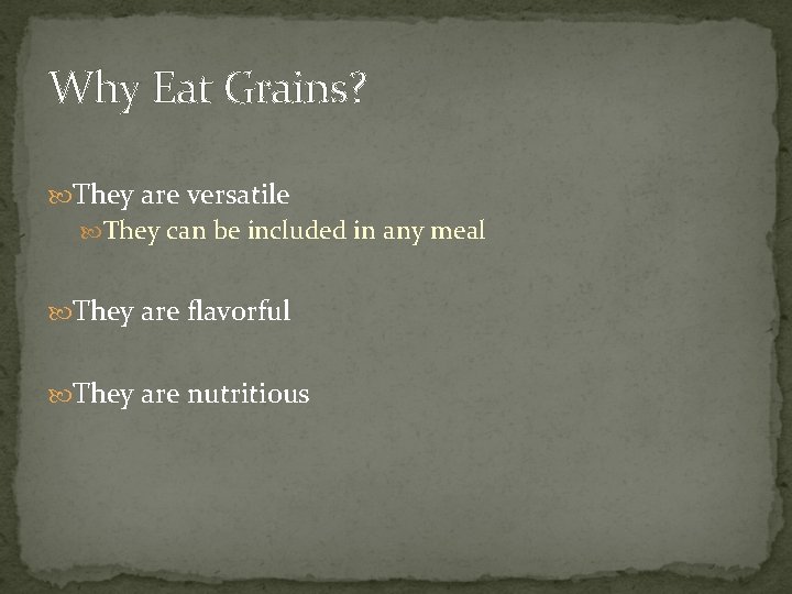 Why Eat Grains? They are versatile They can be included in any meal They