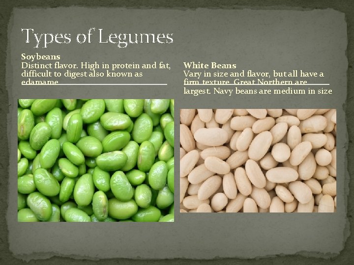Types of Legumes Soybeans Distinct flavor. High in protein and fat, difficult to digest