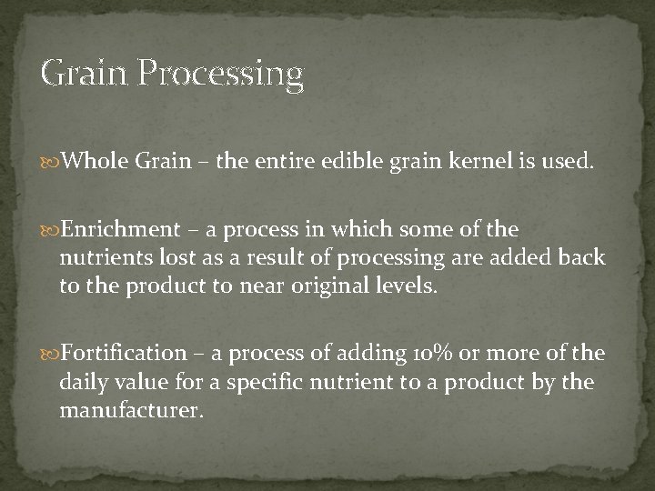 Grain Processing Whole Grain – the entire edible grain kernel is used. Enrichment –