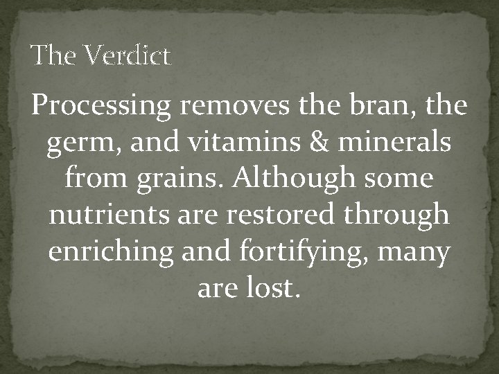 The Verdict Processing removes the bran, the germ, and vitamins & minerals from grains.